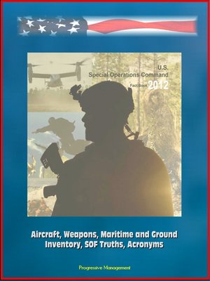 cover image of U.S. Special Operations Command Factbook 2012 (USSOCOM)--Aircraft, Weapons, Maritime and Ground Inventory, SOF Truths, Acronyms